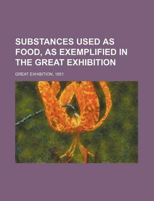 Book cover for Substances Used as Food, as Exemplified in the Great Exhibition