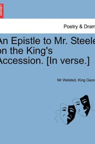 Cover of An Epistle to Mr. Steele on the King's Accession. [in Verse.]