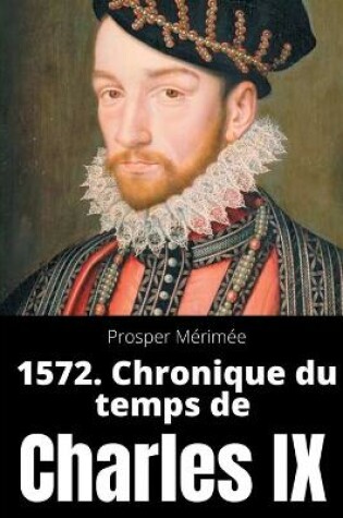 Cover of 1572. Chronique du temps de Charles IX