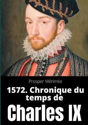 Book cover for 1572. Chronique du temps de Charles IX