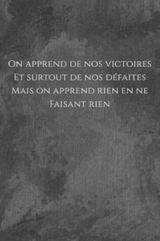 Cover of On apprend de nos victoires et surtout de nos defaites, mais on apprend rien en ne faisant rien