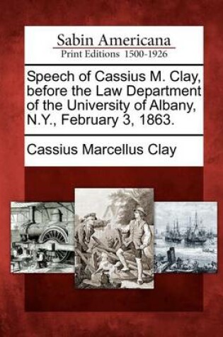 Cover of Speech of Cassius M. Clay, Before the Law Department of the University of Albany, N.Y., February 3, 1863.