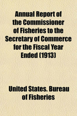 Cover of Annual Report of the Commissioner of Fisheries to the Secretary of Commerce for the Fiscal Year Ended (1913)