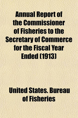 Book cover for Annual Report of the Commissioner of Fisheries to the Secretary of Commerce for the Fiscal Year Ended (1913)