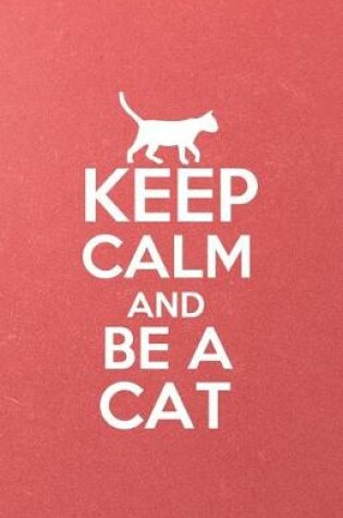 Cover of Keep Calm and Be a Cat A5 Lined Notebook
