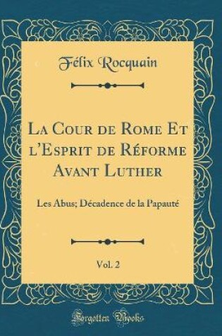 Cover of La Cour de Rome Et l'Esprit de Réforme Avant Luther, Vol. 2