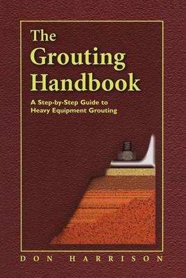 Book cover for Grouting Handbook, The: A Step-By-Step Guide to Heavy Equipment Grouting