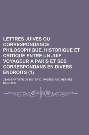 Cover of Lettres Juives Ou Correspondance Philosophique, Historique Et Critique Entre Un Juif Voyageur a Paris Et Ses Correspondans En Divers Endroits (1)