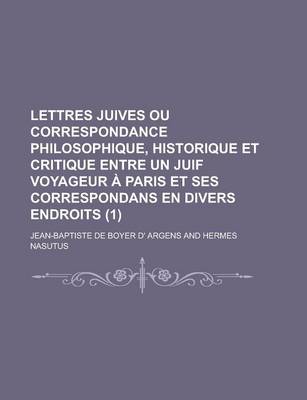 Book cover for Lettres Juives Ou Correspondance Philosophique, Historique Et Critique Entre Un Juif Voyageur a Paris Et Ses Correspondans En Divers Endroits (1)