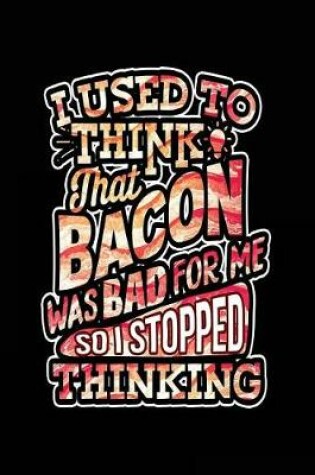 Cover of I Used To Think That Bacon Was Bad For Me So I Stopped Thinking