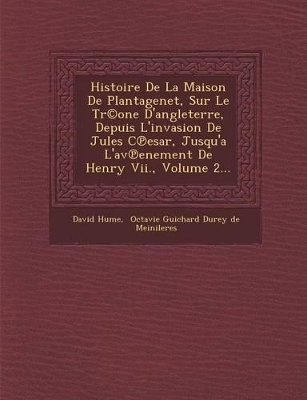 Book cover for Histoire de La Maison de Plantagenet, Sur Le Tr(c)One D'Angleterre, Depuis L'Invasion de Jules C Esar, Jusqu'a L'Av Enement de Henry VII., Volume 2...