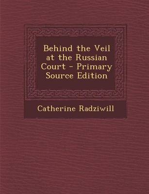 Book cover for Behind the Veil at the Russian Court - Primary Source Edition