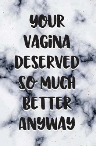 Cover of Your Vagina Deserved so Much Better Anyway