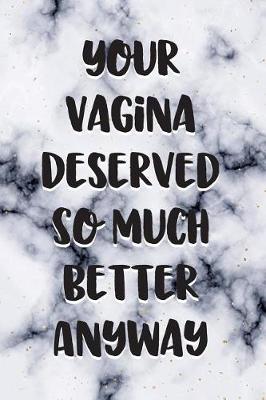 Book cover for Your Vagina Deserved so Much Better Anyway