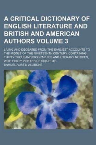Cover of A Critical Dictionary of English Literature and British and American Authors Volume 3; Living and Deceased from the Earliest Accounts to the Middle