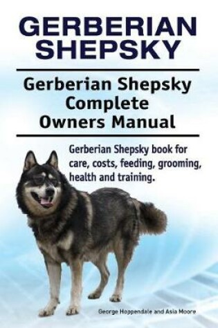 Cover of Gerberian Shepsky. Gerberian Shepsky Complete Owners Manual. Gerberian Shepsky book for care, costs, feeding, grooming, health and training.