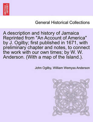 Book cover for A Description and History of Jamaica Reprinted from an Account of America by J. Ogilby; First Published in 1671, with Preliminary Chapter and Notes, to Connect the Work with Our Own Times; By W. W. Anderson. (with a Map of the Island.).