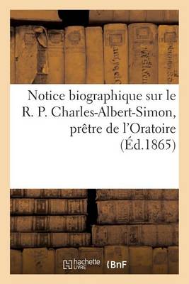 Cover of Notice Biographique Sur Le R. P. Charles-Albert-Simon, Pretre de l'Oratoire