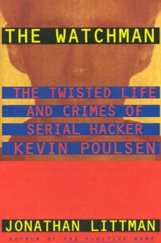 Cover of The Watchman: the Twisted Life and Crimes of Serial Hacker Kevin Poulsen