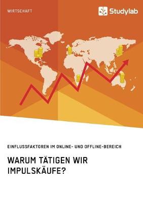 Book cover for Warum tätigen wir Impulskäufe? Einflussfaktoren im Online- und Offline-Bereich