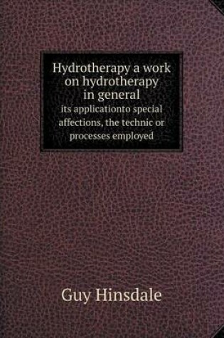 Cover of Hydrotherapy a work on hydrotherapy in general its applicationto special affections, the technic or processes employed