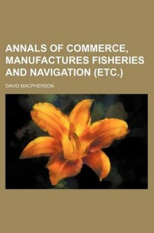 Cover of Annals of Commerce, Manufactures Fisheries and Navigation (Etc.)