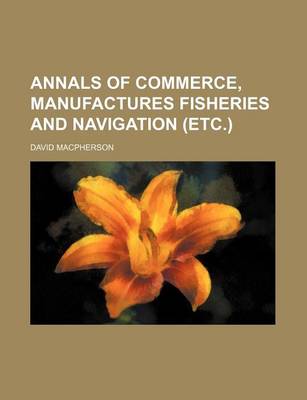 Book cover for Annals of Commerce, Manufactures Fisheries and Navigation (Etc.)