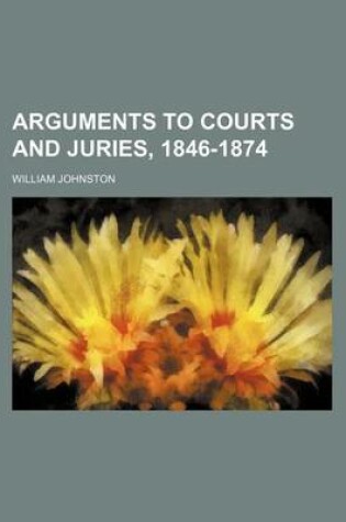 Cover of Arguments to Courts and Juries, 1846-1874