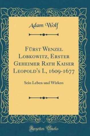 Cover of Fürst Wenzel Lobkowitz, Erster Geheimer Rath Kaiser Leopold's I., 1609-1677