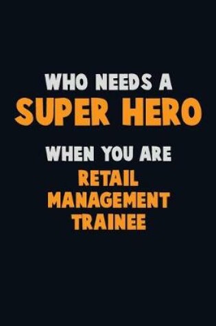 Cover of Who Need A SUPER HERO, When You Are Retail Management Trainee