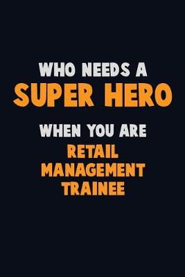 Book cover for Who Need A SUPER HERO, When You Are Retail Management Trainee