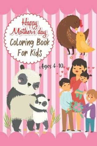Cover of Happy Mother's Day Coloring Book For Kids Ages 4-10