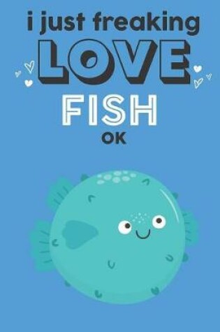 Cover of I Just Freaking Love Fish Ok