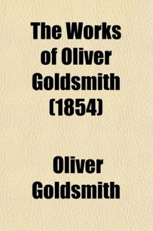 Cover of The Works of Oliver Goldsmith (Volume 3); The Bee. Essays. Unacknowledged Essays. Prefaces, Introductions, Etc