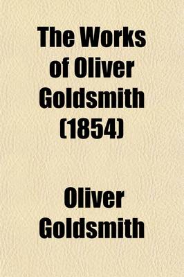 Book cover for The Works of Oliver Goldsmith (Volume 3); The Bee. Essays. Unacknowledged Essays. Prefaces, Introductions, Etc