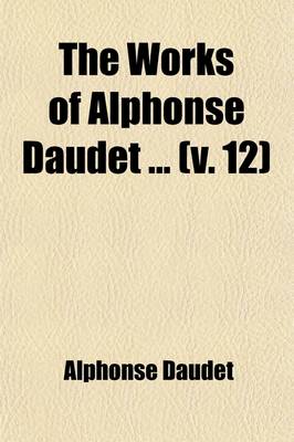 Book cover for The Works of Alphonse Daudet Volume 12; Kings in Exile, to Which Is Added Scenes and Fancies Tr. by Katharine P. Wormeley