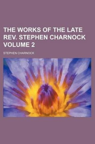 Cover of The Works of the Late REV. Stephen Charnock Volume 2