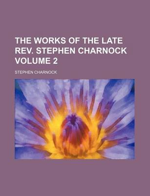 Book cover for The Works of the Late REV. Stephen Charnock Volume 2