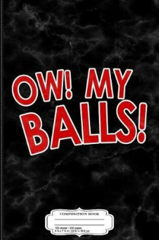 Cover of Ow My Balls Composition Notebook