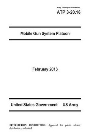 Cover of Army Techniques Publication ATP 3-20.16 Mobile Gun System Platoon February 2013