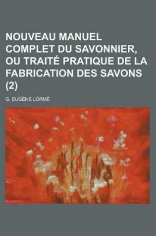 Cover of Nouveau Manuel Complet Du Savonnier, Ou Traite Pratique de La Fabrication Des Savons (2)