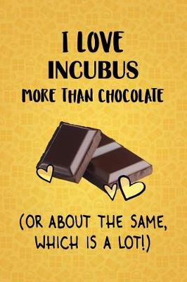 Book cover for I Love Incubus More Than Chocolate (Or About The Same, Which Is A Lot!)