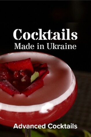 Cover of Cocktails Made in Ukraine: Advanced Cocktails