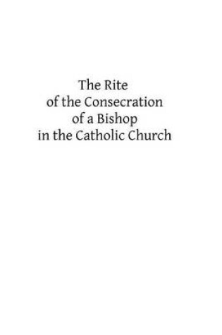 Cover of The Rite of the Consecration of a Bishop in the Catholic Church