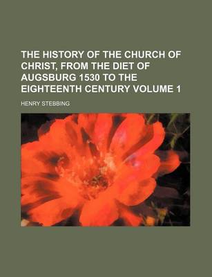 Book cover for The History of the Church of Christ, from the Diet of Augsburg 1530 to the Eighteenth Century Volume 1