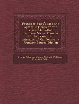 Book cover for Francisco Palou's Life and Apostolic Labors of the Venerable Father Junipero Serra, Founder of the Franciscan Missions of California; - Primary Source