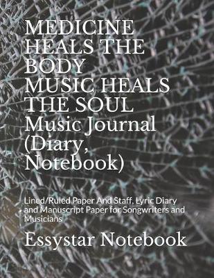 Book cover for MEDICINE HEALS THE BODY MUSIC HEALS THE SOUL Music Journal (Diary, Notebook)