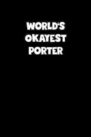 Cover of World's Okayest Porter Notebook - Porter Diary - Porter Journal - Funny Gift for Porter