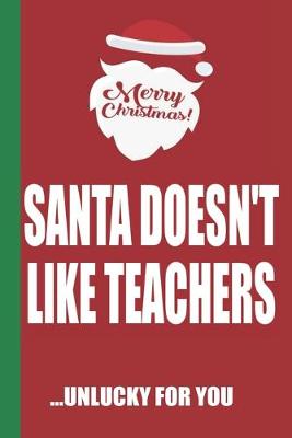 Book cover for Merry Christmas Santa Doesn't Like Teachers Unlucky For You