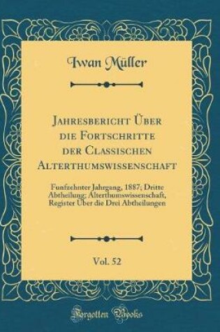 Cover of Jahresbericht UEber Die Fortschritte Der Classischen Alterthumswissenschaft, Vol. 52